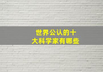 世界公认的十大科学家有哪些