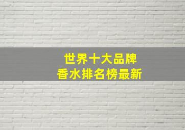 世界十大品牌香水排名榜最新