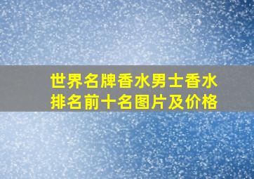 世界名牌香水男士香水排名前十名图片及价格