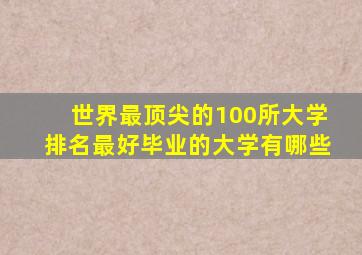 世界最顶尖的100所大学排名最好毕业的大学有哪些