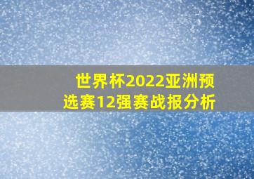 世界杯2022亚洲预选赛12强赛战报分析