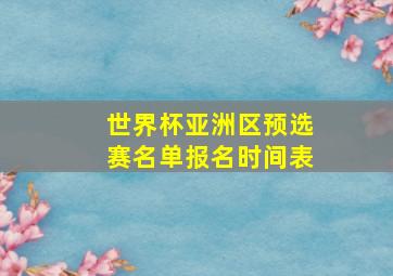 世界杯亚洲区预选赛名单报名时间表