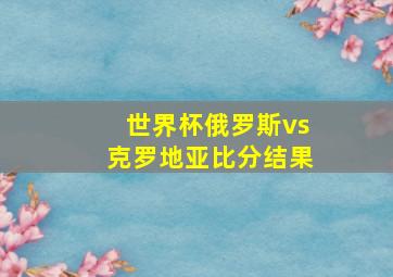 世界杯俄罗斯vs克罗地亚比分结果