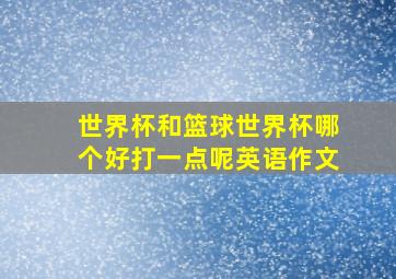 世界杯和篮球世界杯哪个好打一点呢英语作文