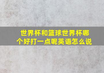 世界杯和篮球世界杯哪个好打一点呢英语怎么说