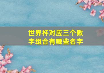 世界杯对应三个数字组合有哪些名字