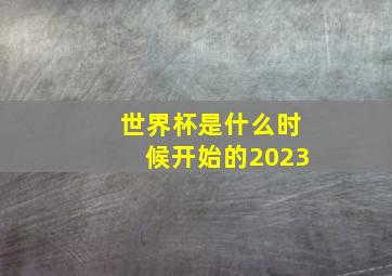 世界杯是什么时候开始的2023