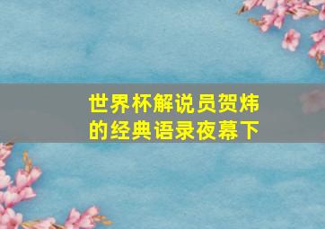 世界杯解说员贺炜的经典语录夜幕下