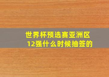 世界杯预选赛亚洲区12强什么时候抽签的