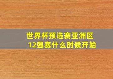 世界杯预选赛亚洲区12强赛什么时候开始