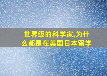 世界级的科学家,为什么都是在美国日本留学