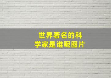 世界著名的科学家是谁呢图片