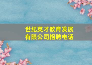 世纪英才教育发展有限公司招聘电话