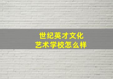 世纪英才文化艺术学校怎么样