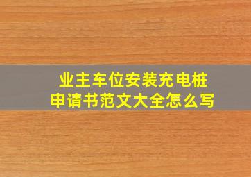 业主车位安装充电桩申请书范文大全怎么写