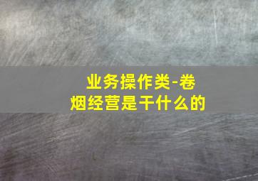 业务操作类-卷烟经营是干什么的