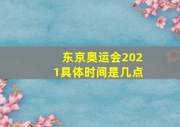 东京奥运会2021具体时间是几点