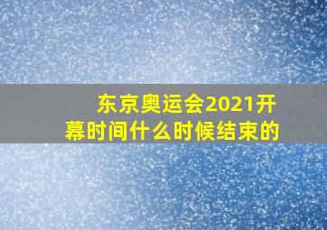 东京奥运会2021开幕时间什么时候结束的