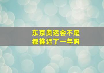 东京奥运会不是都推迟了一年吗