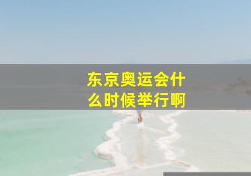 东京奥运会什么时候举行啊