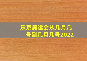 东京奥运会从几月几号到几月几号2022