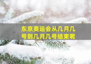 东京奥运会从几月几号到几月几号结束呢