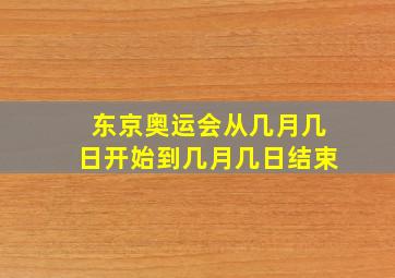 东京奥运会从几月几日开始到几月几日结束