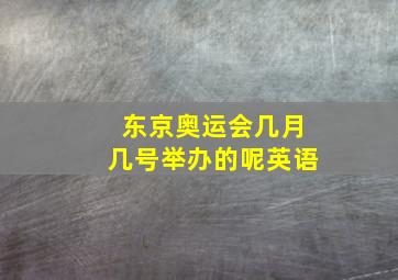 东京奥运会几月几号举办的呢英语