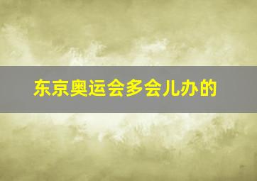 东京奥运会多会儿办的