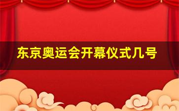 东京奥运会开幕仪式几号