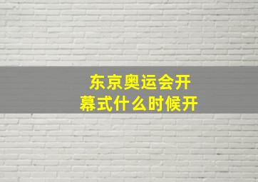 东京奥运会开幕式什么时候开