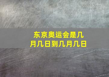 东京奥运会是几月几日到几月几日