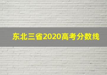 东北三省2020高考分数线