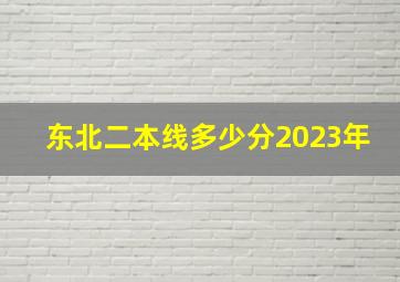 东北二本线多少分2023年