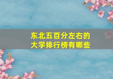 东北五百分左右的大学排行榜有哪些