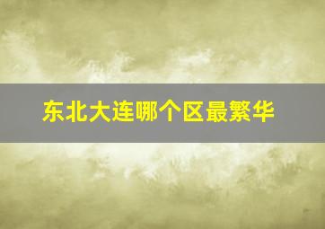 东北大连哪个区最繁华