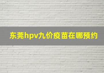 东莞hpv九价疫苗在哪预约