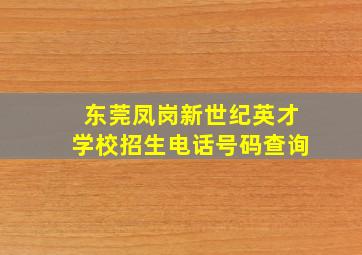 东莞凤岗新世纪英才学校招生电话号码查询