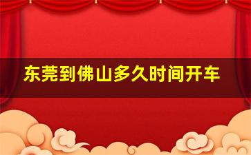 东莞到佛山多久时间开车