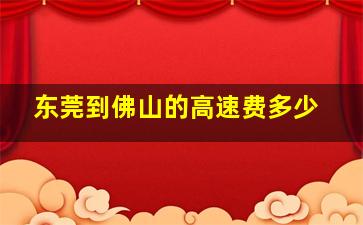 东莞到佛山的高速费多少