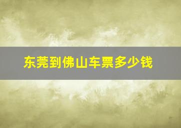 东莞到佛山车票多少钱