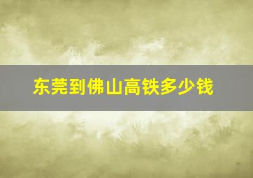 东莞到佛山高铁多少钱