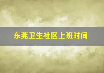 东莞卫生社区上班时间