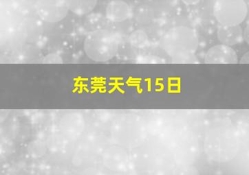 东莞天气15日