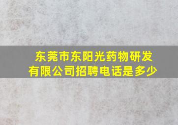 东莞市东阳光药物研发有限公司招聘电话是多少