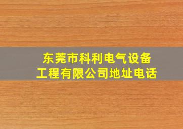 东莞市科利电气设备工程有限公司地址电话