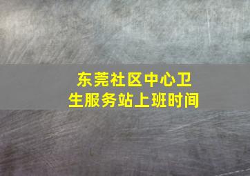 东莞社区中心卫生服务站上班时间