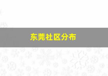 东莞社区分布