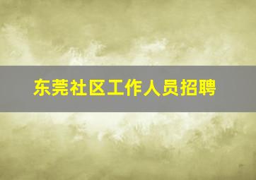 东莞社区工作人员招聘