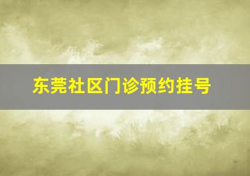 东莞社区门诊预约挂号